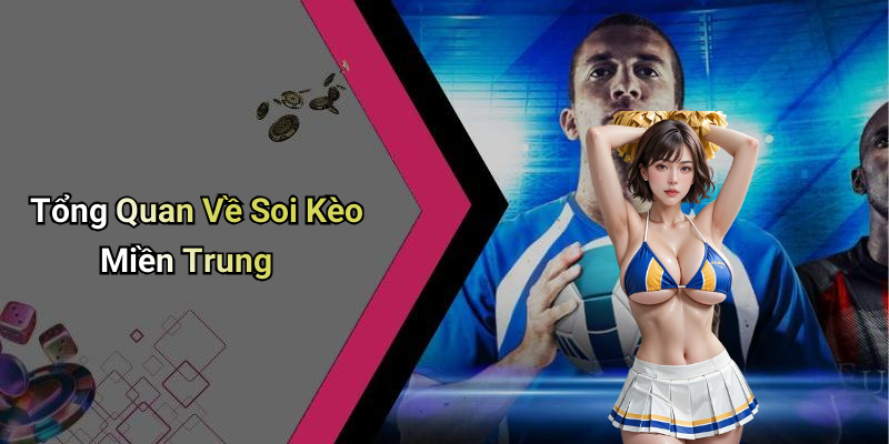 Tổng Quan Về Soi Kèo Miền Trung
