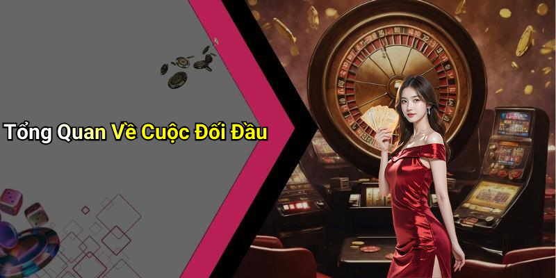 Tổng Quan Về Cuộc Đối Đầu