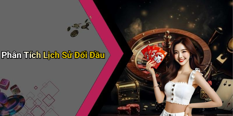 Phân Tích Lịch Sử Đối Đầu